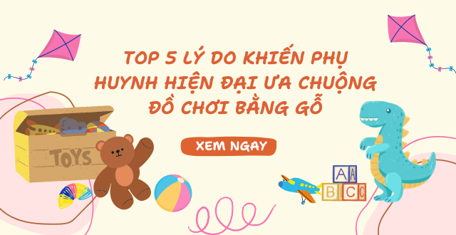 Top 5 lí do ưa chuộng đồ chơi gỗ